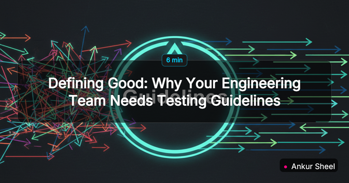 Defining Good: Why Your Engineering Team Needs Testing Guidelines